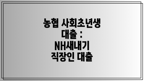 농협 사회초년생 대출 : NH새내기 직장인 대출