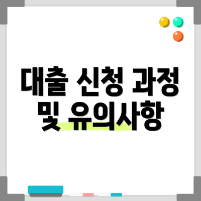 대출 신청 과정 및 유의사항