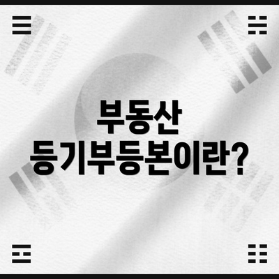 부동산 등기부등본이란?