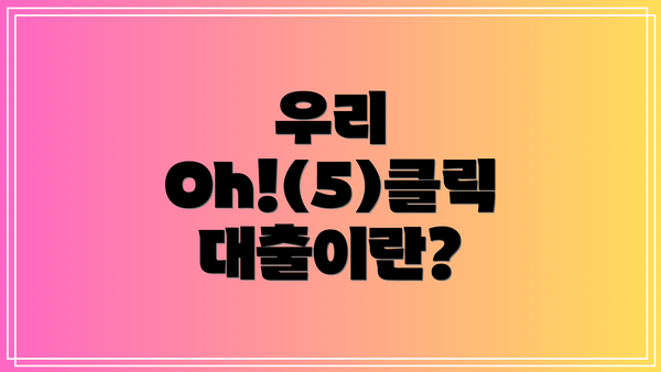 우리 Oh!(5)클릭 대출이란?