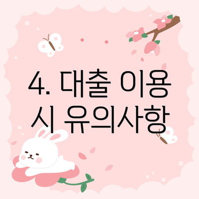 4. 대출 이용 시 유의사항