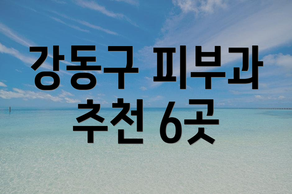 강동구 피부과 추천 6곳