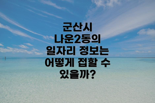 군산시 나운2동의 일자리 정보는 어떻게 접할 수 있을까?