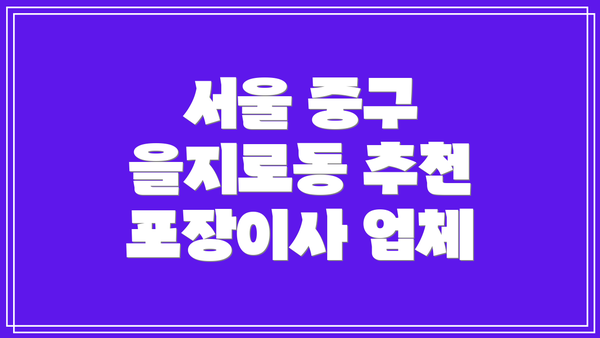 서울 중구 을지로동 추천 포장이사 업체
