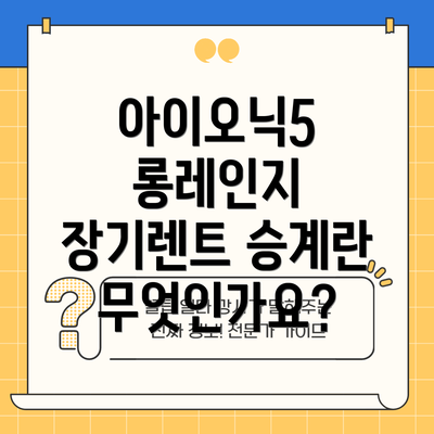 아이오닉5 롱레인지 장기렌트 승계란 무엇인가요?