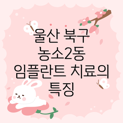 울산 북구 농소2동 임플란트 치료의 특징