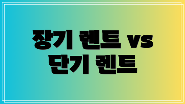 장기 렌트 vs 단기 렌트