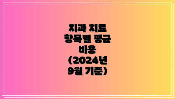 치과 치료 항목별 평균 비용 (2024년 9월 기준)