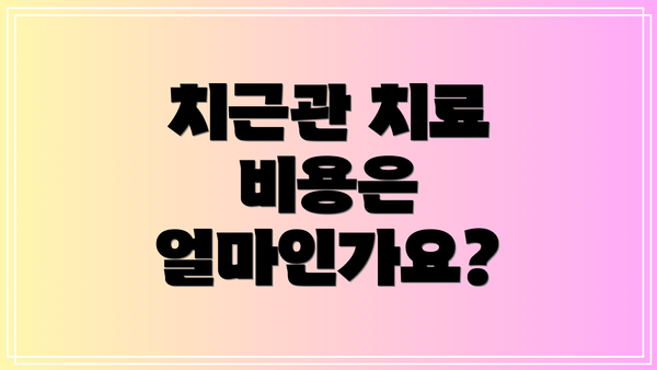 치근관 치료 비용은 얼마인가요?