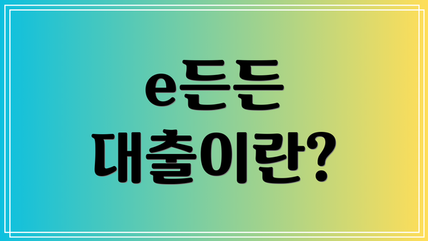 e든든 대출이란?