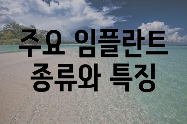 주요 임플란트 종류와 특징