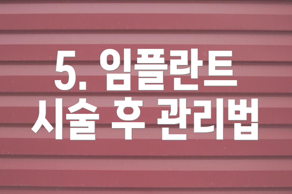5. 임플란트 시술 후 관리법